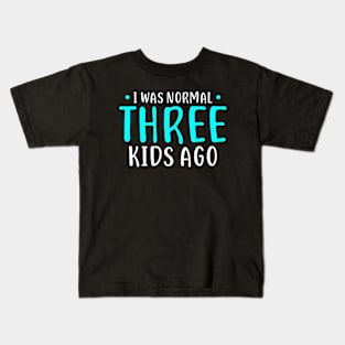 I Was Normal 3 Kids Ago Mother of Three Kids Gift Kids T-Shirt